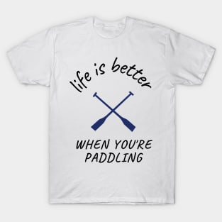 life is better when you're paddling, paddle T-Shirt